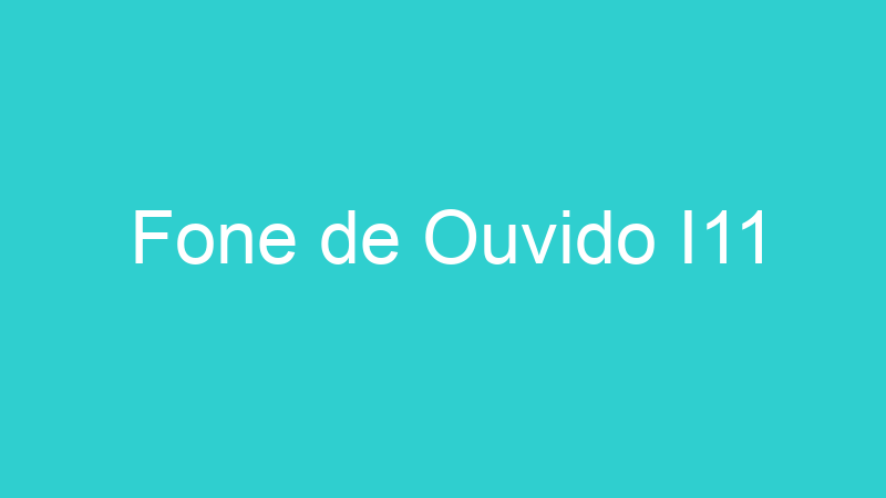 Fone de Ouvido I11