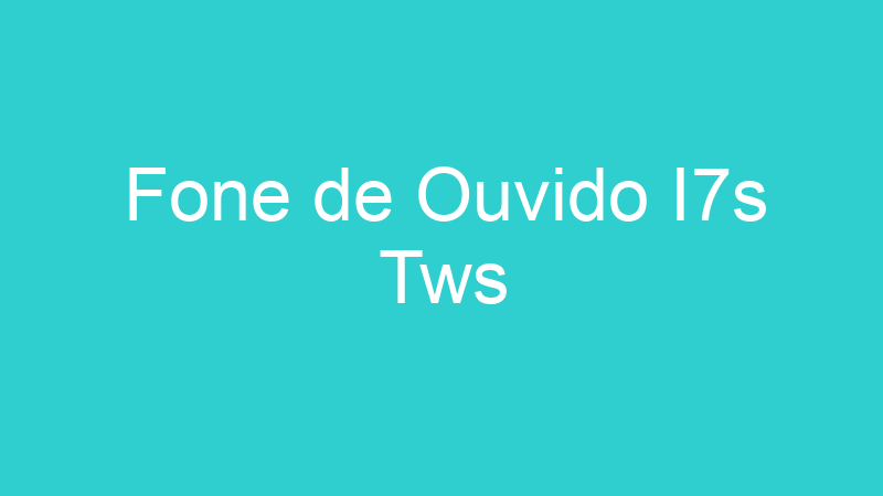 Fone de Ouvido I7s Tws