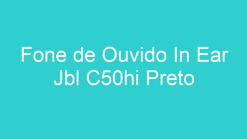 Fone de Ouvido In Ear Jbl C50hi Preto