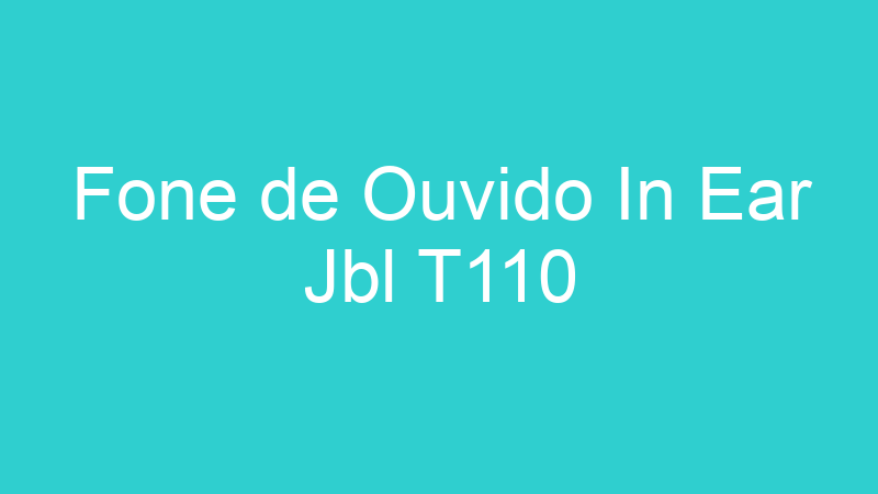 Fone de Ouvido In Ear Jbl T110