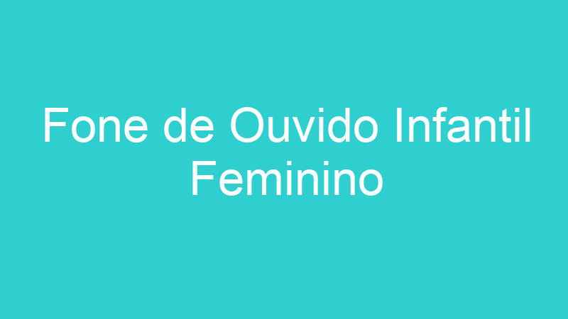 Fone de Ouvido Infantil Feminino