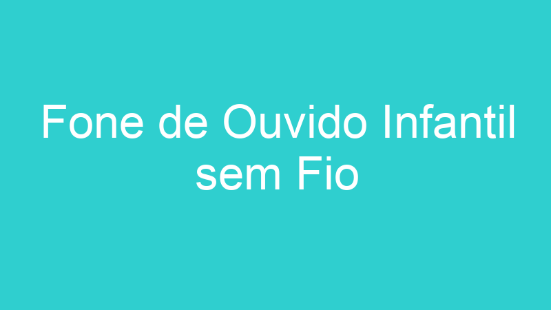 Fone de Ouvido Infantil sem Fio