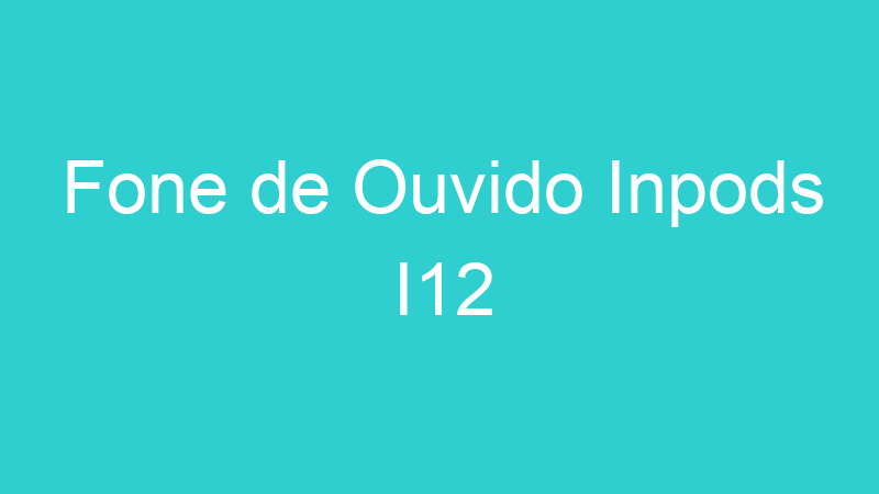 Fone de Ouvido Inpods I12