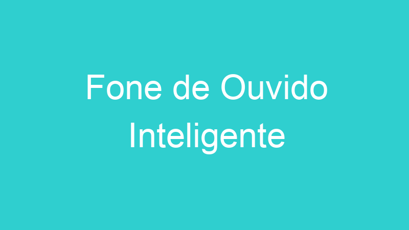 Fone de Ouvido Inteligente