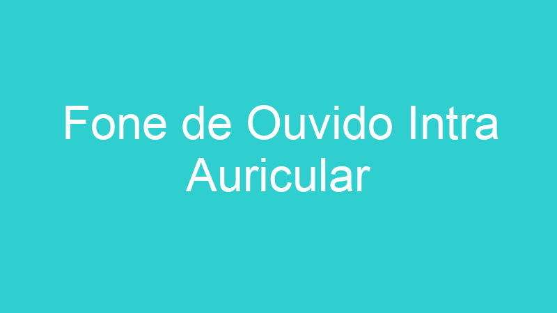 Fone de Ouvido Intra Auricular