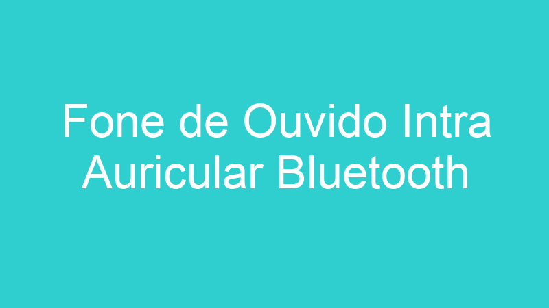 Fone de Ouvido Intra Auricular Bluetooth