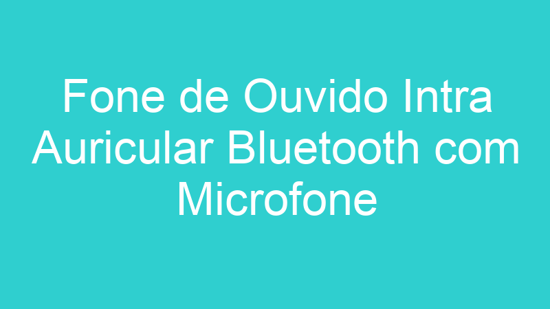 Fone de Ouvido Intra Auricular Bluetooth com Microfone