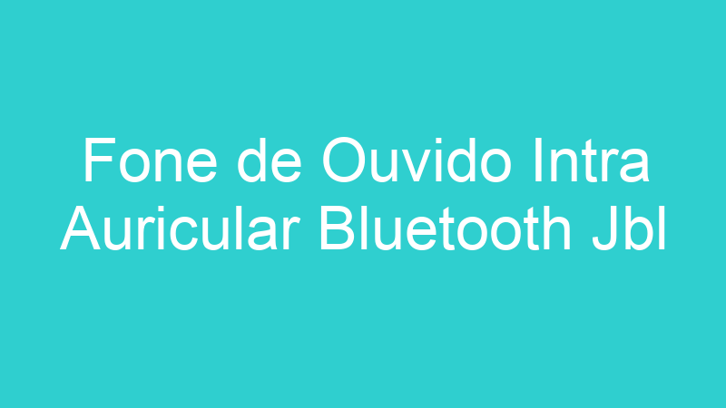 Fone de Ouvido Intra Auricular Bluetooth Jbl