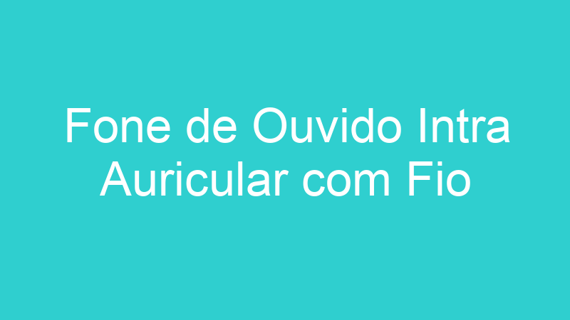 Fone de Ouvido Intra Auricular com Fio