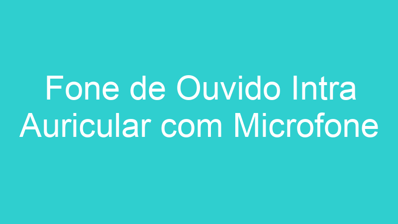 Fone de Ouvido Intra Auricular com Microfone