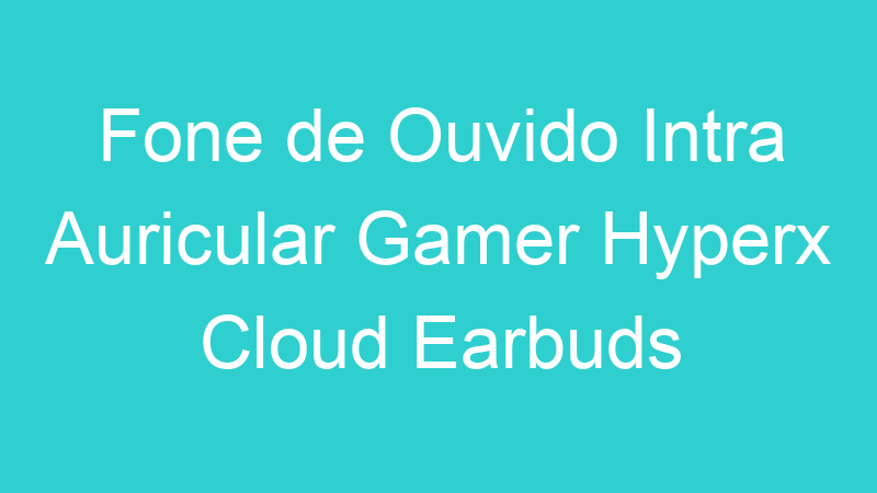 Fone de Ouvido Intra Auricular Gamer Hyperx Cloud Earbuds