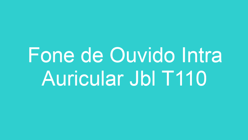 Fone de Ouvido Intra Auricular Jbl T110