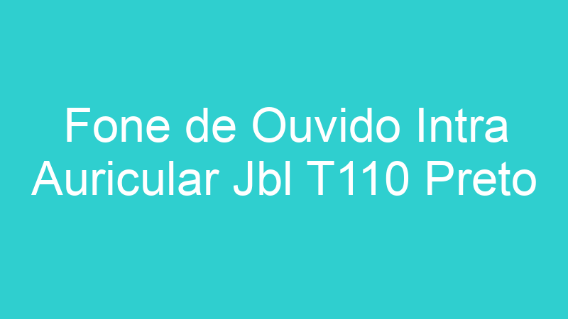 Fone de Ouvido Intra Auricular Jbl T110 Preto