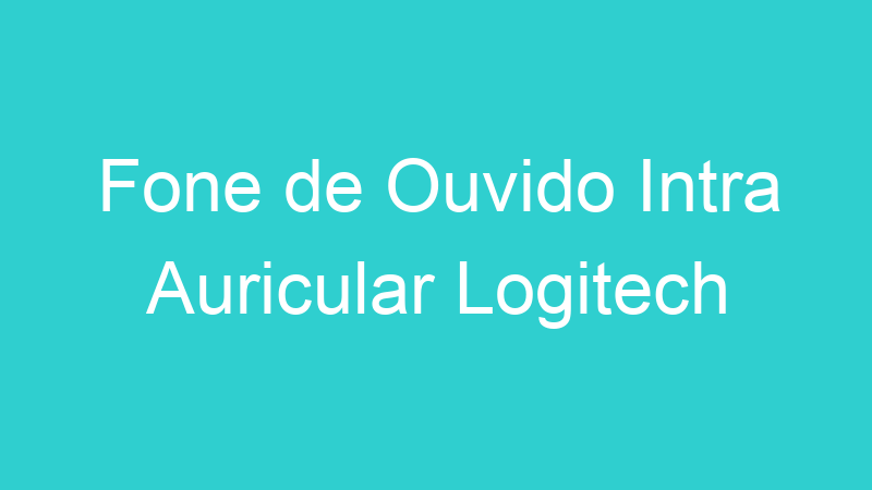 Fone de Ouvido Intra Auricular Logitech