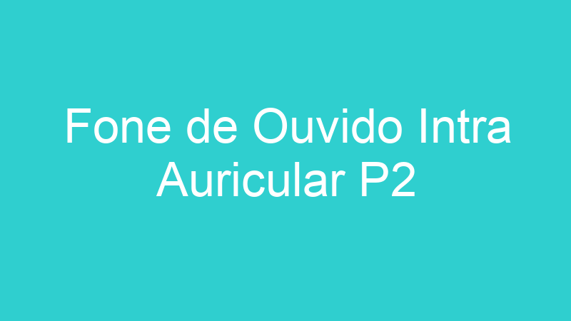 Fone de Ouvido Intra Auricular P2