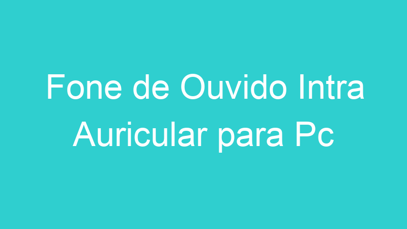 Fone de Ouvido Intra Auricular para Pc