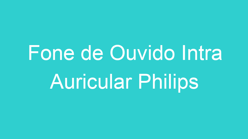 Fone de Ouvido Intra Auricular Philips