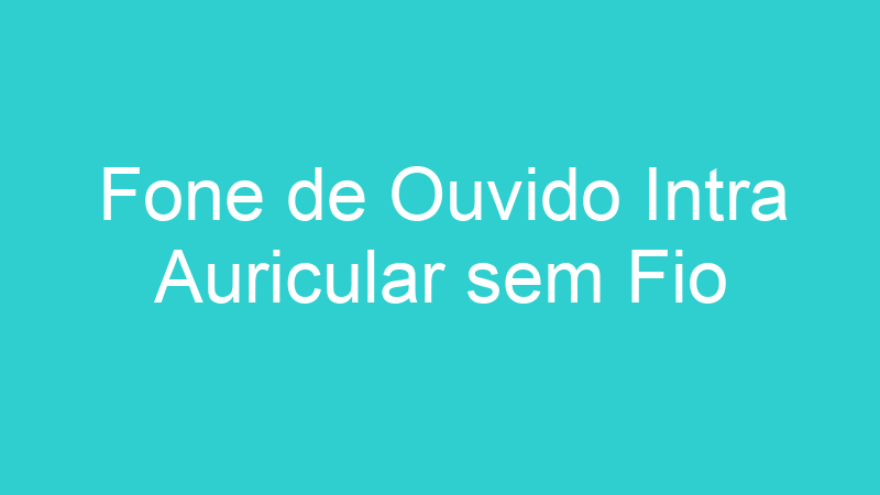 Fone de Ouvido Intra Auricular sem Fio