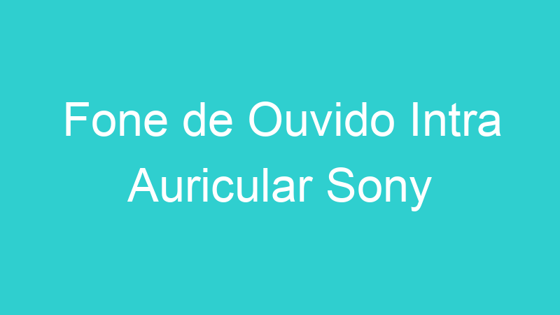 Fone de Ouvido Intra Auricular Sony