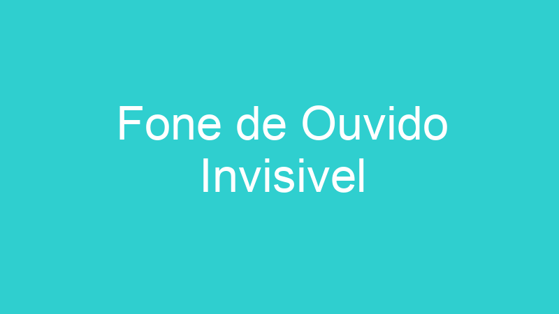 Fone de Ouvido Invisivel