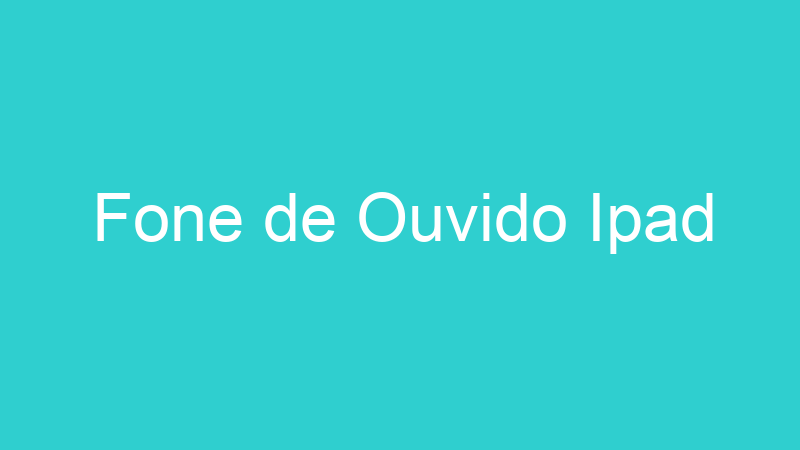 Fone de Ouvido Ipad