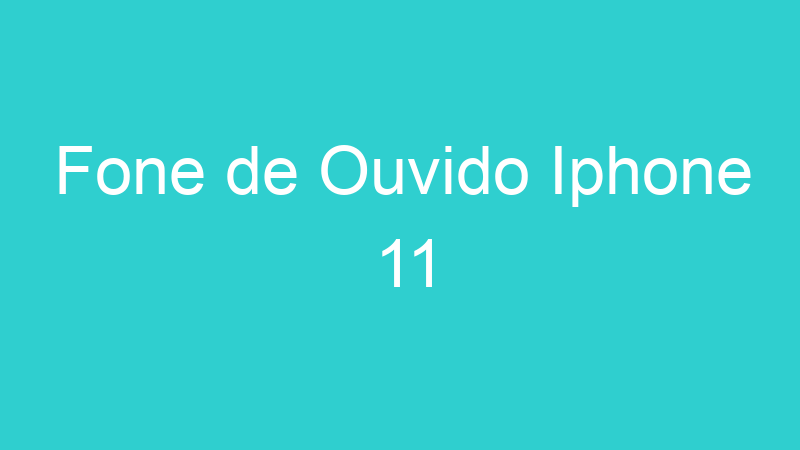 Fone de Ouvido Iphone 11