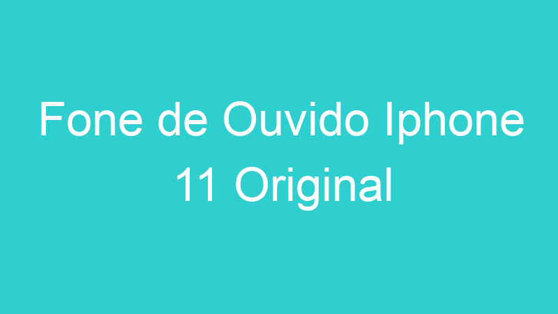Fone de Ouvido Iphone 11 Original