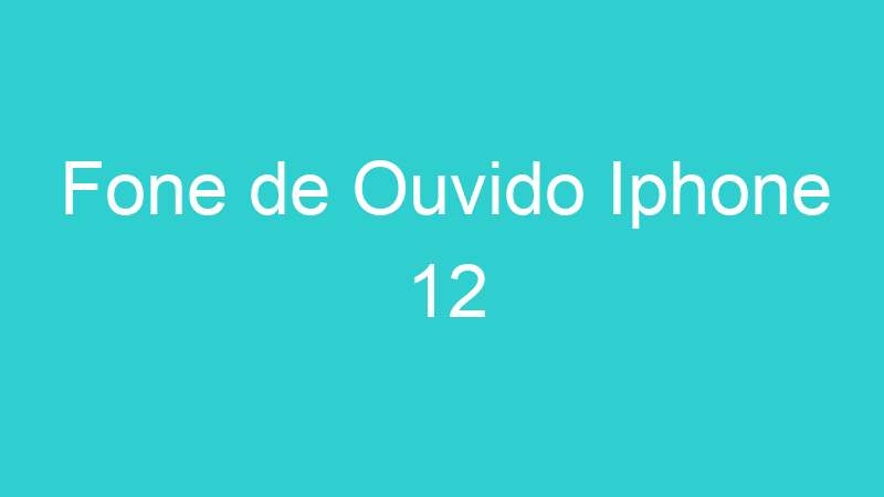 Fone de Ouvido Iphone 12