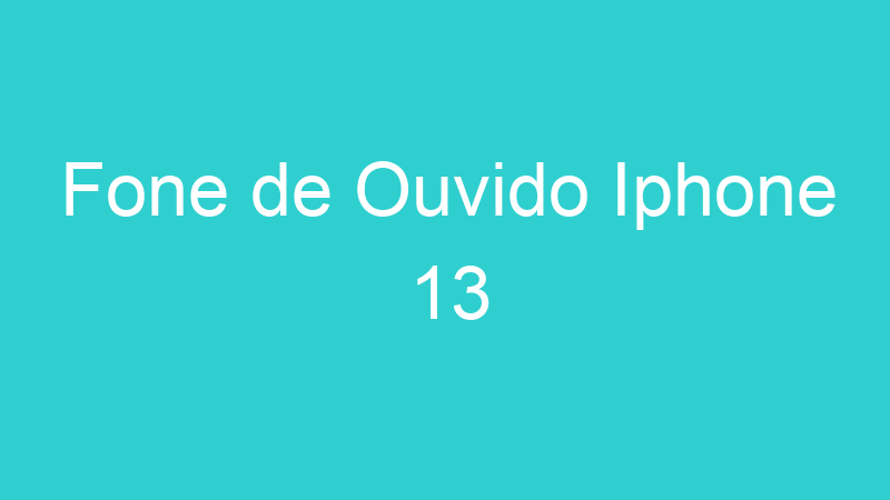 Fone de Ouvido Iphone 13