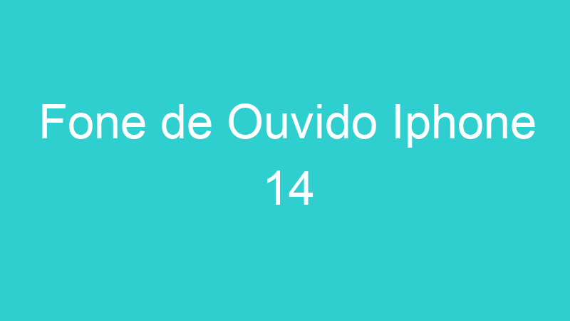 Fone de Ouvido Iphone 14