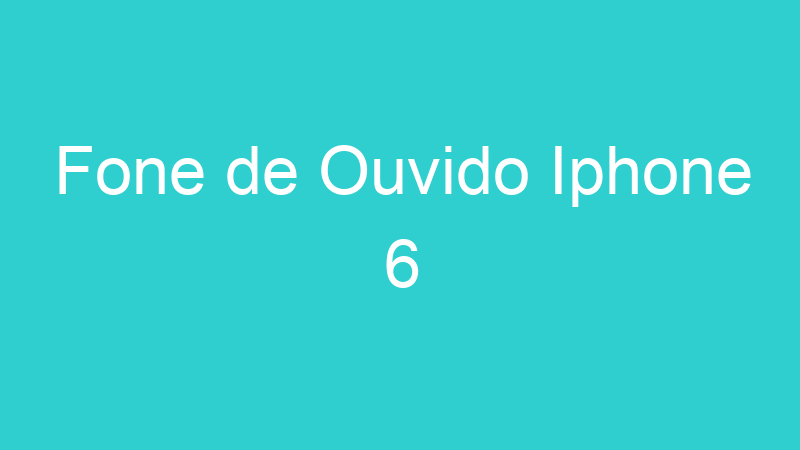 Fone de Ouvido Iphone 6