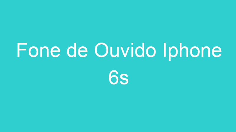 Fone de Ouvido Iphone 6s