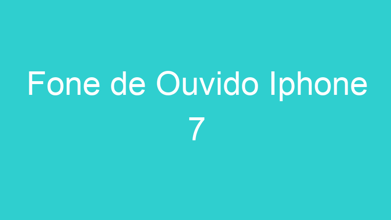 Fone de Ouvido Iphone 7