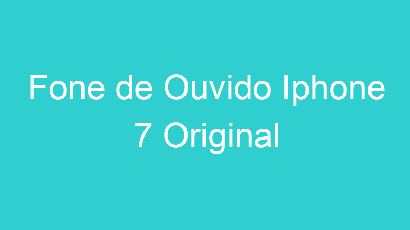 Fone de Ouvido Iphone 7 Original