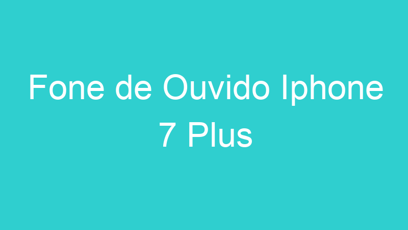 Fone de Ouvido Iphone 7 Plus