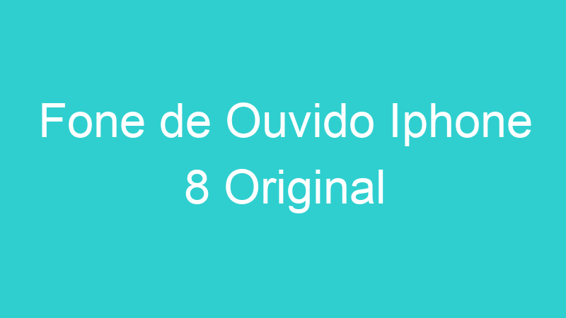 Fone de Ouvido Iphone 8 Original