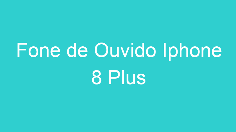 Fone de Ouvido Iphone 8 Plus