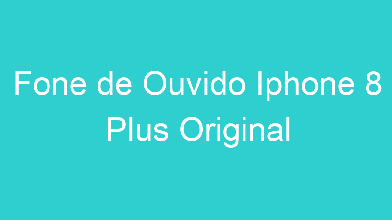 Fone de Ouvido Iphone 8 Plus Original
