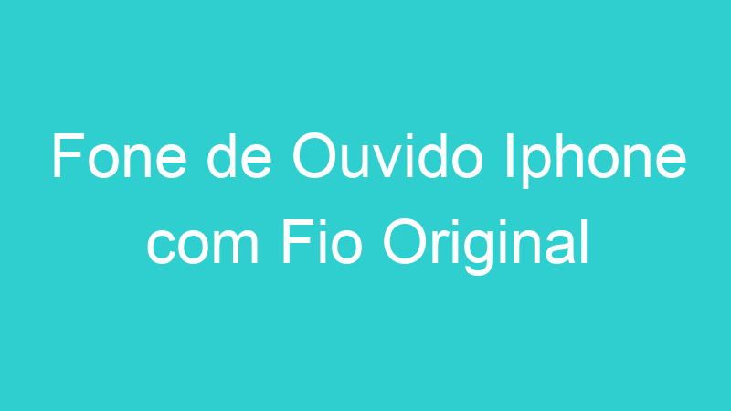Fone de Ouvido Iphone com Fio Original