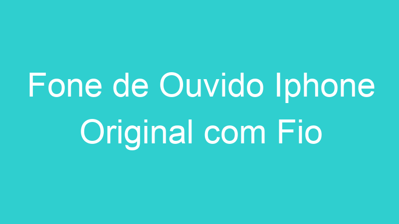 Fone de Ouvido Iphone Original com Fio