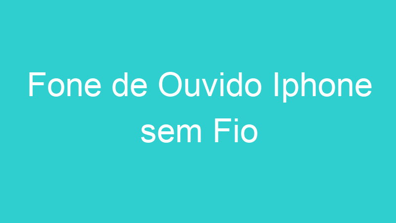 Fone de Ouvido Iphone sem Fio