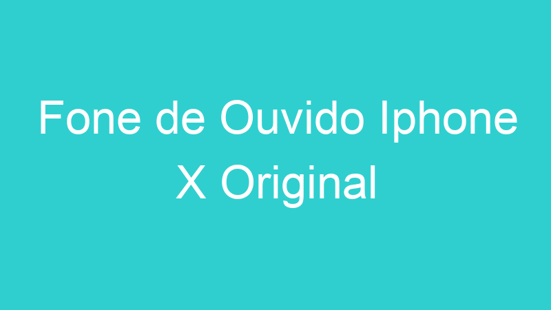 Fone de Ouvido Iphone X Original