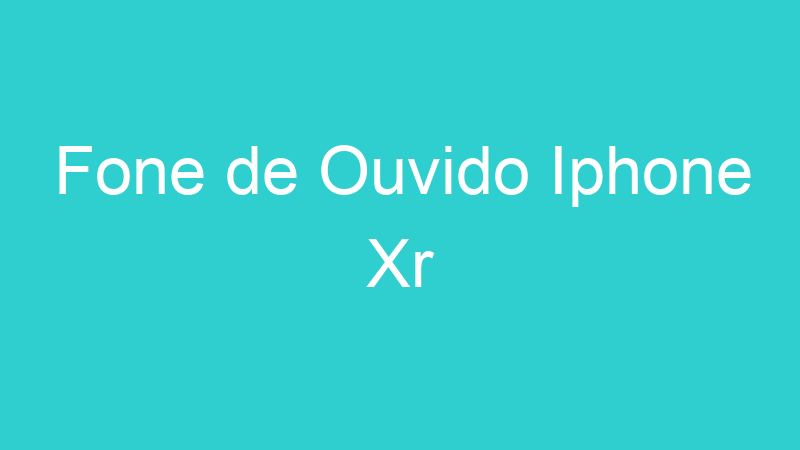 Fone de Ouvido Iphone Xr