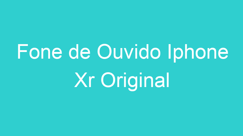Fone de Ouvido Iphone Xr Original