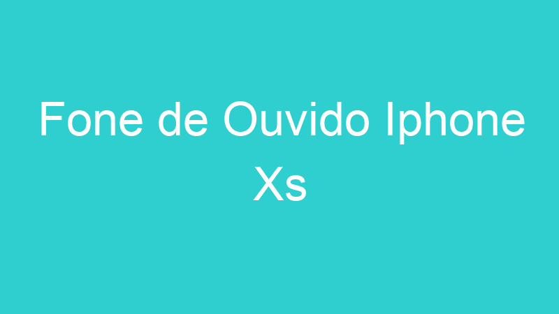 Fone de Ouvido Iphone Xs