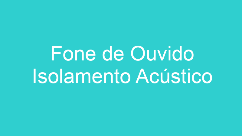Fone de Ouvido Isolamento Acústico