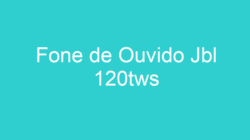 Fone de Ouvido Jbl 120tws