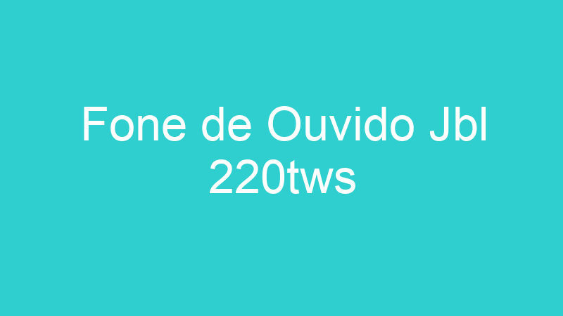 Fone de Ouvido Jbl 220tws