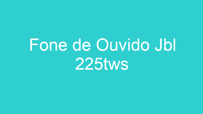 Fone de Ouvido Jbl 225tws