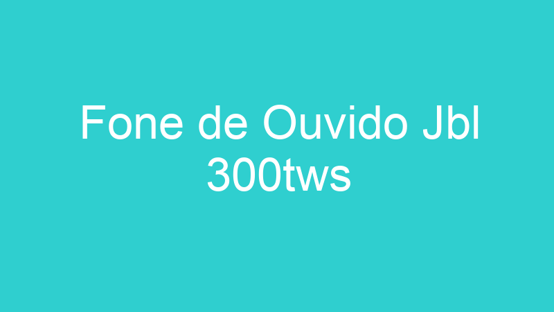 Fone de Ouvido Jbl 300tws